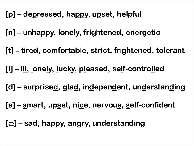 [p] – depressed, happy, upset, helpful [n] – unhappy, lonely, frightened, energetic [t] –